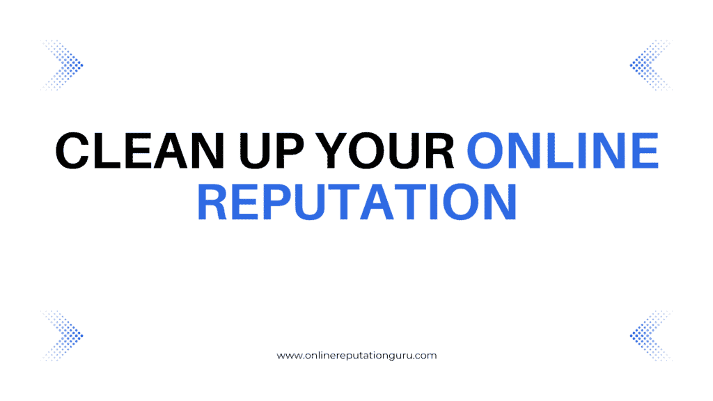 How to Clean Up Your Online Reputation